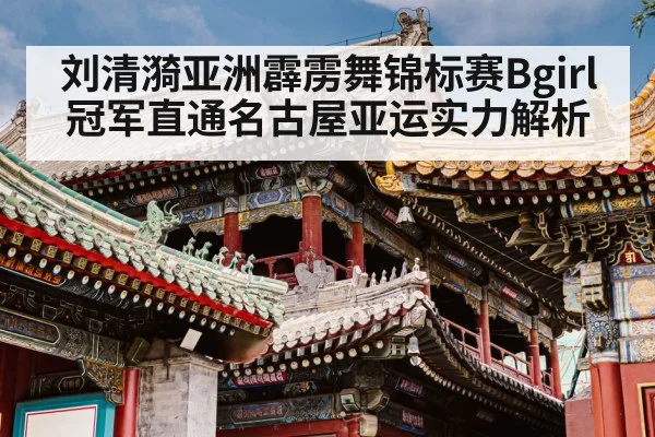 刘清漪亚洲霹雳舞锦标赛Bgirl冠军直通名古屋亚运实力解析